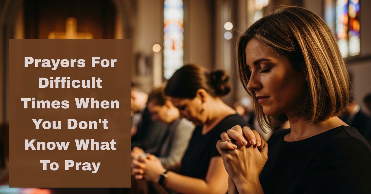 Prayers For Difficult Times When You Don't Know What To Pray